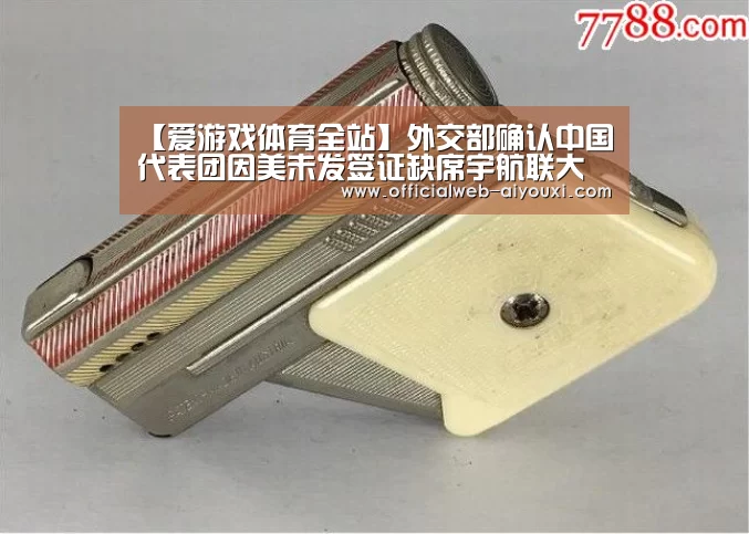 【爱游戏体育全站】外交部确认中国代表团因美未发签证缺席宇航联大会(图1) 【爱游戏体育全站】外交部确认中国代表团因美未发签证缺席宇航联大会(图1)